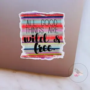 All Good Things are Wild & Free Waterproof Vinyl Sticker